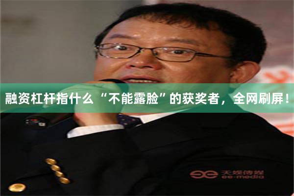 融资杠杆指什么 “不能露脸”的获奖者，全网刷屏！