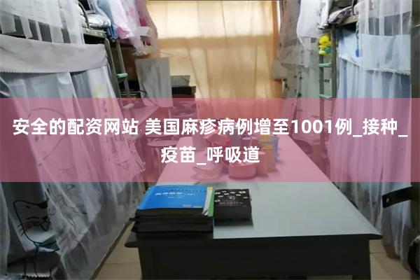安全的配资网站 美国麻疹病例增至1001例_接种_疫苗_呼吸道