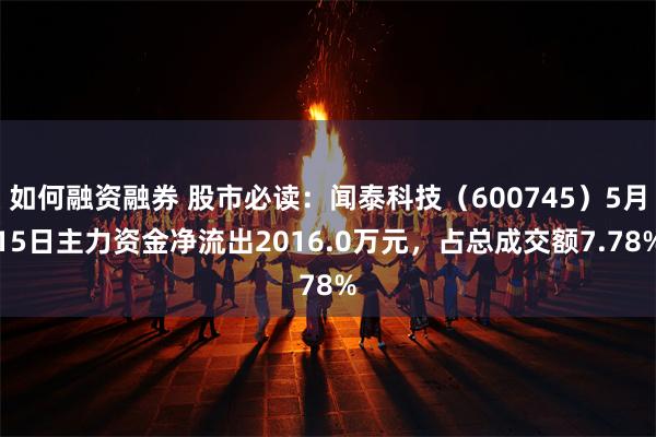 如何融资融券 股市必读：闻泰科技（600745）5月15日主力资金净流出2016.0万元，占总成交额7.78%