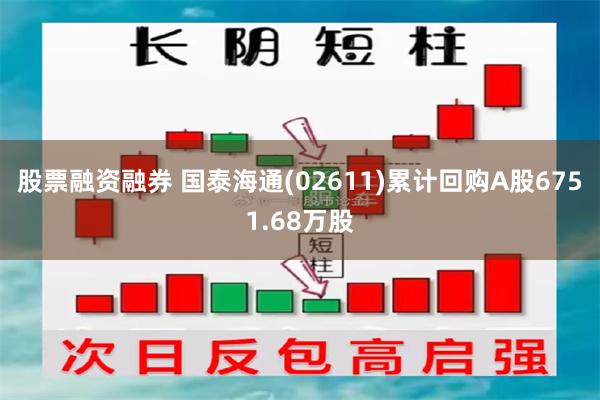 股票融资融券 国泰海通(02611)累计回购A股6751.68万股